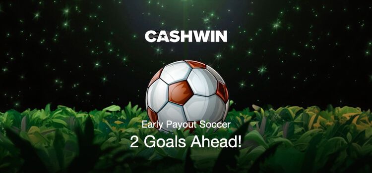 Score an Early Win With CashWin’s 2 Goals Ahead Offer!